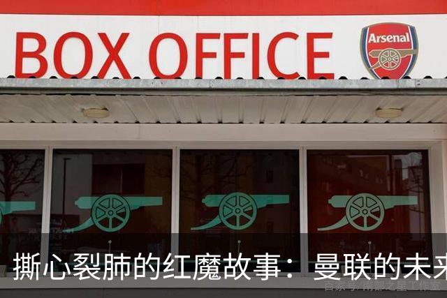 撕心裂肺的红魔故事：曼联的未来与“格雷泽家