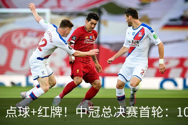 点球+红牌！中冠总决赛首轮：10人广东晨星创尔特1-1战平吴川青年